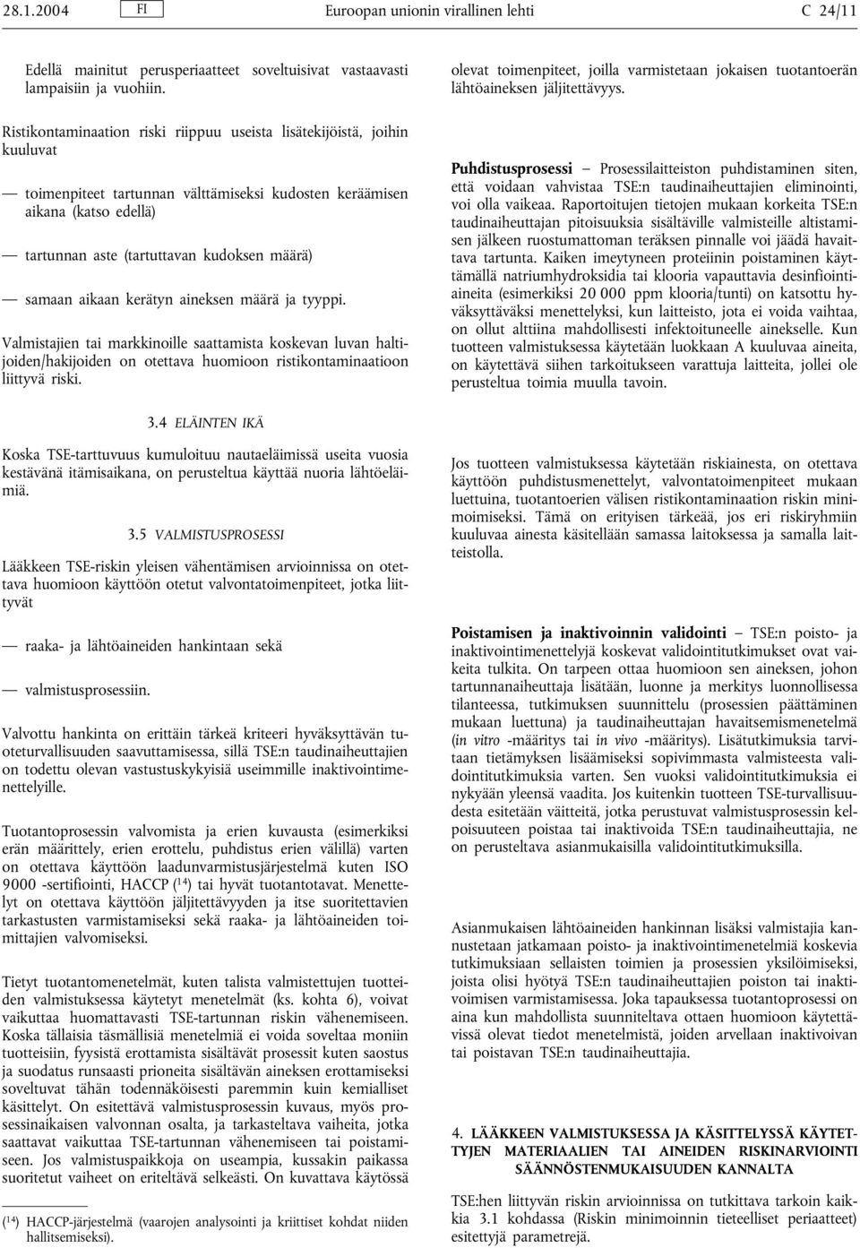 samaan aikaan kerätyn aineksen määrä ja tyyppi. Valmistajien tai markkinoille saattamista koskevan luvan haltijoiden/hakijoiden on otettava huomioon ristikontaminaatioon liittyvä riski.