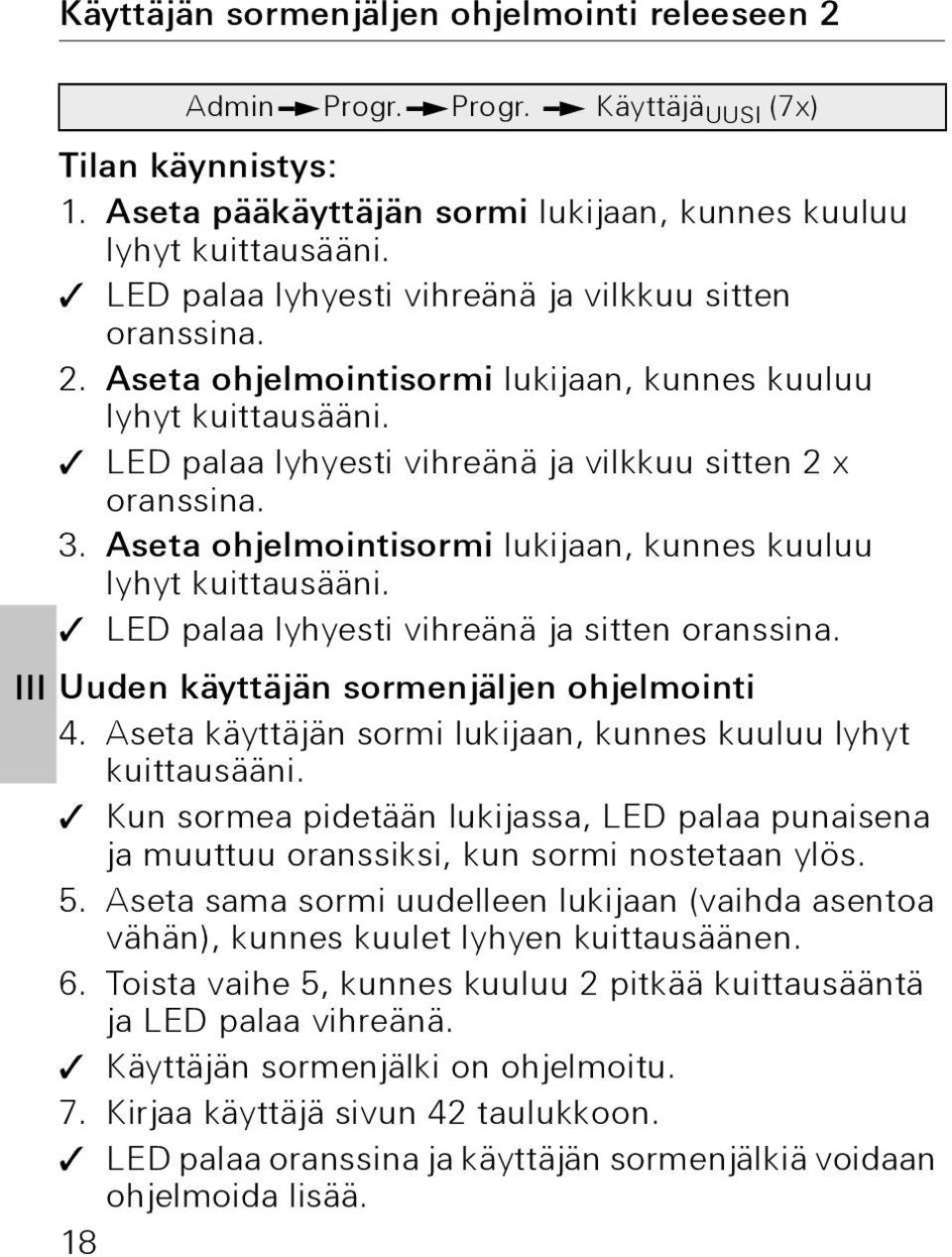 . Aseta ohjelmointisormi lukijaan, kunnes kuuluu LED palaa lyhyesti vihreänä ja vilkkuu sitten x oranssina. 3.