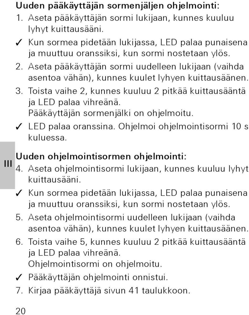 Pääkäyttäjän sormenjälki on ohjelmoitu. LED palaa oranssina. Ohjelmoi ohjelmointisormi 10 s kuluessa. Uuden ohjelmointisormen ohjelmointi: 4.