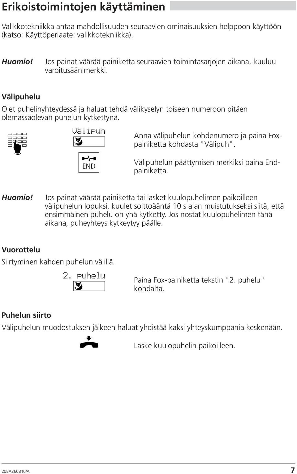 Välipuhelu Olet puhelinyhteydessä ja haluat tehdä välikyselyn toiseen numeroon pitäen olemassaolevan puhelun kytkettynä.