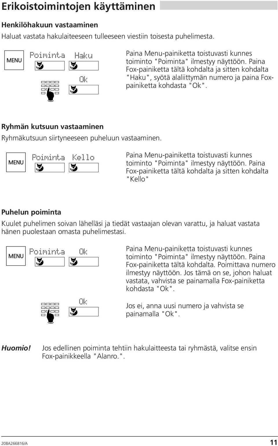 Paina Fox-painiketta tältä kohdalta ja sitten kohdalta "Haku", syötä alaliittymän numero ja paina Foxpainiketta kohdasta "". Ryhmän kutsuun vastaaminen Ryhmäkutsuun siirtyneeseen puheluun vastaaminen.