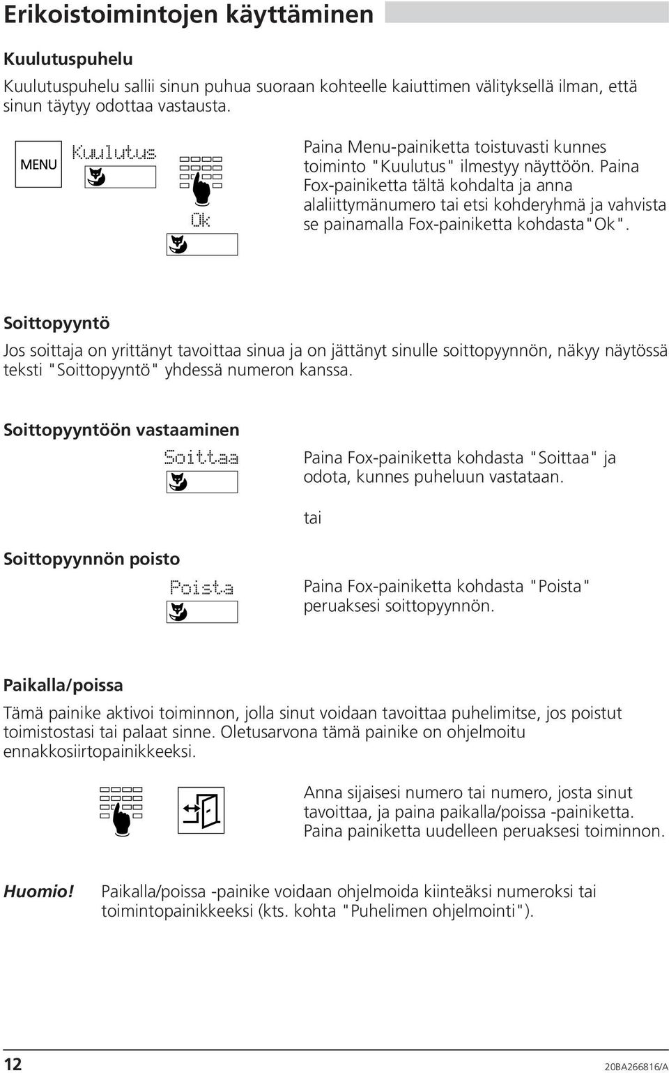 Paina Fox-painiketta tältä kohdalta ja anna alaliittymänumero tai etsi kohderyhmä ja vahvista se painamalla Fox-painiketta kohdasta"".