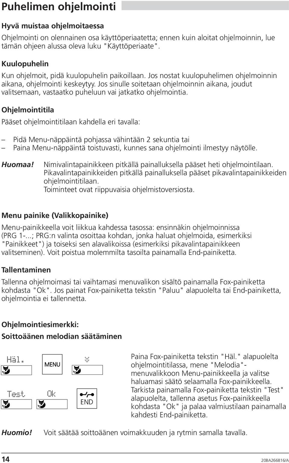 Jos sinulle soitetaan ohjelmoinnin aikana, joudut valitsemaan, vastaatko puheluun vai jatkatko ohjelmointia.