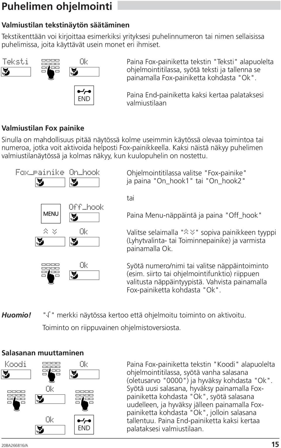 END Paina End-painiketta kaksi kertaa palataksesi valmiustilaan Valmiustilan Fox painike Sinulla on mahdollisuus pitää näytössä kolme useimmin käytössä olevaa toimintoa tai numeroa, jotka voit