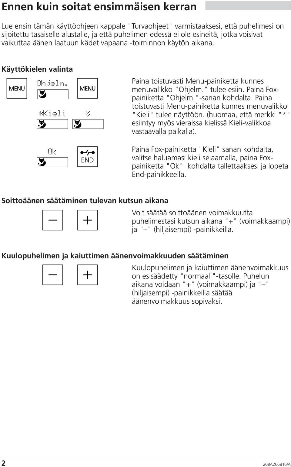 Paina Foxpainiketta "Ohjelm."-sanan kohdalta. Paina toistuvasti Menu-painiketta kunnes menuvalikko "Kieli" tulee näyttöön.