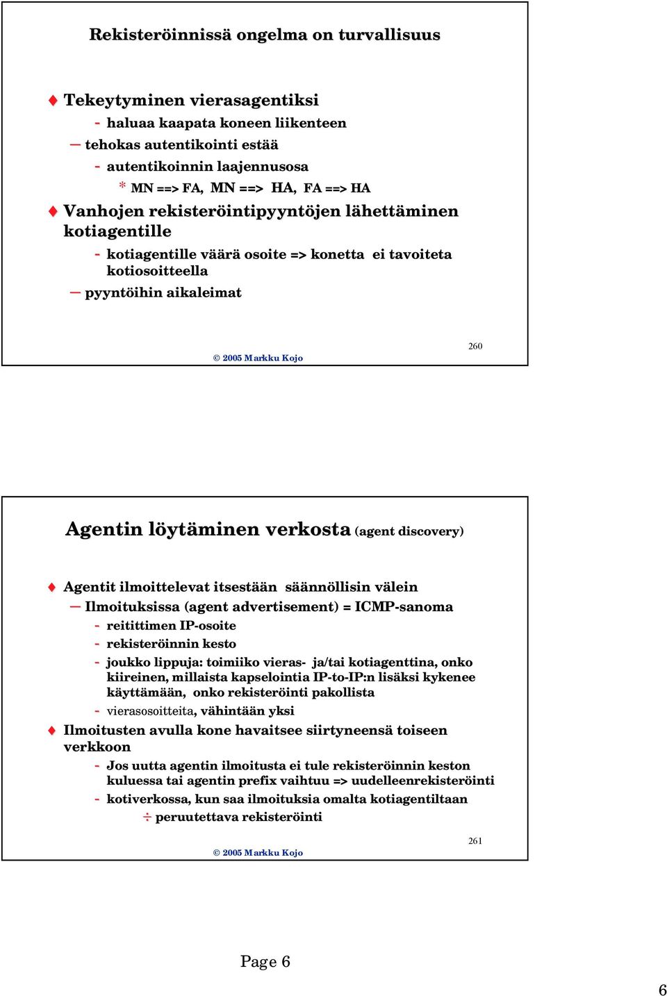 ytäminen verkosta (agent discovery) Agentit ilmoittelevat itsestää ään n sääs äännöllisin väleinv Ilmoituksissa (agent advertisement) = ICMP-sanoma - reitittimen IP-osoite - rekisteröinnin innin