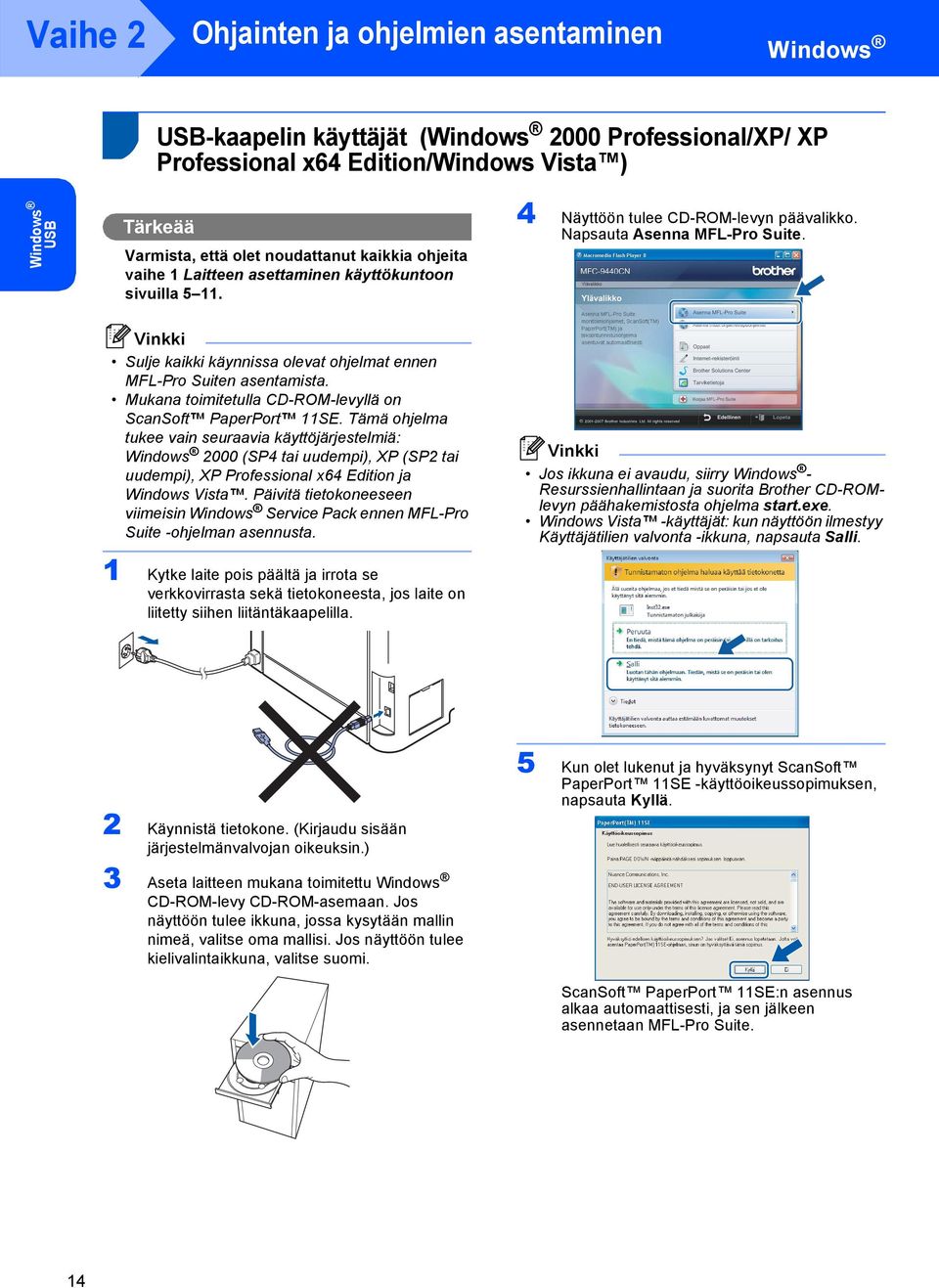 Sulje kaikki käynnissa olevat ohjelmat ennen MFL-Pro Suiten asentamista. Mukana toimitetulla CD-ROM-levyllä on ScanSoft PaperPort 11SE.