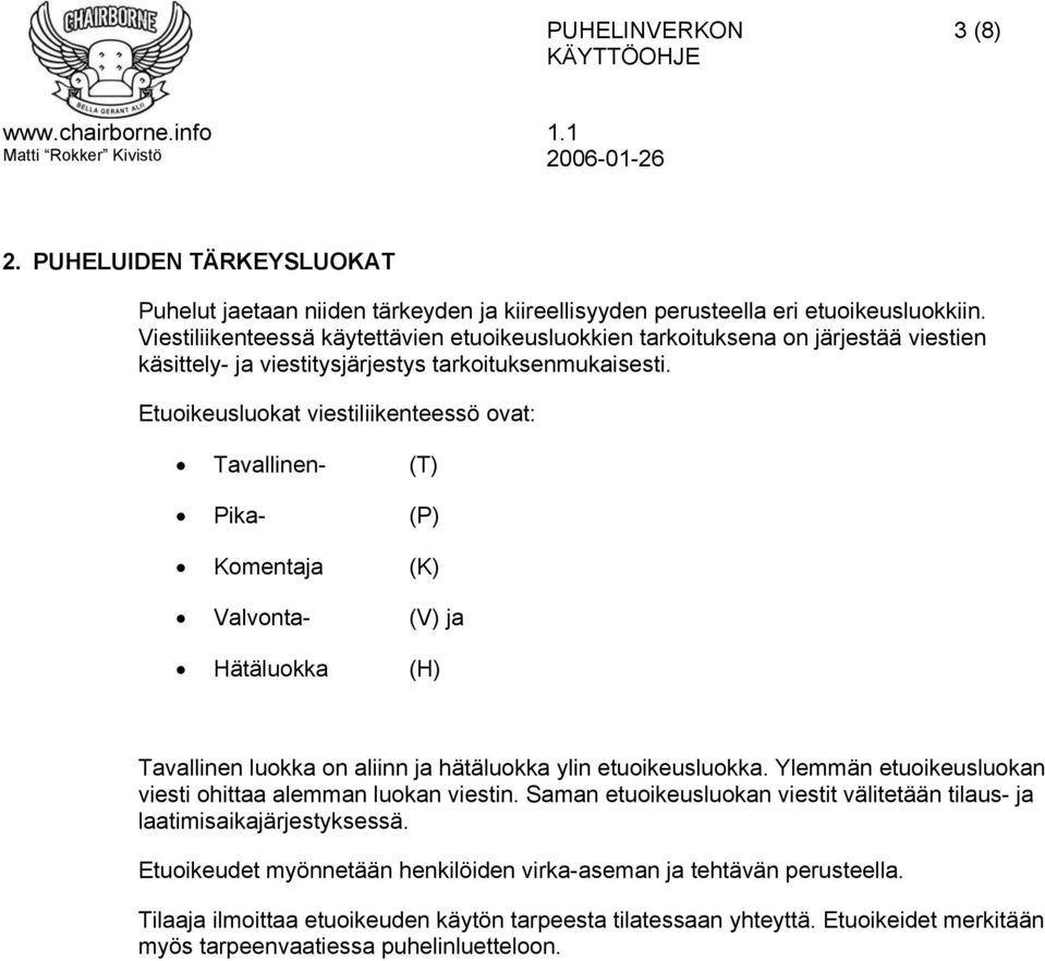 Etuoikeusluokat viestiliikenteessö ovat: Tavallinen- (T) Pika- (P) Komentaja (K) Valvonta- (V) ja Hätäluokka (H) Tavallinen luokka on aliinn ja hätäluokka ylin etuoikeusluokka.