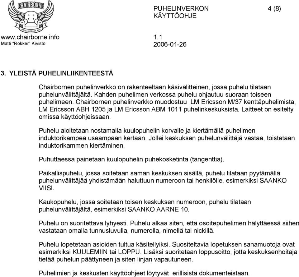 Chairbornen puhelinverkko muodostuu LM Ericsson M/37 kenttäpuhelimista, LM Ericsson ABH 1205 ja LM Ericsson ABM 1011 puhelinkeskuksista. Laitteet on esitelty omissa käyttöohjeissaan.