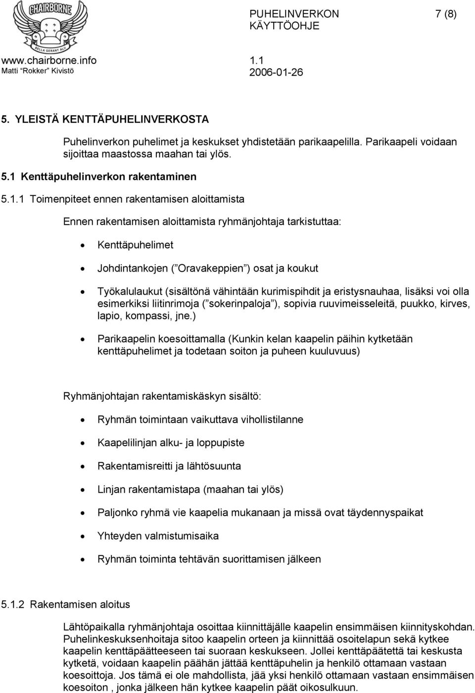 vähintään kurimispihdit ja eristysnauhaa, lisäksi voi olla esimerkiksi liitinrimoja ( sokerinpaloja ), sopivia ruuvimeisseleitä, puukko, kirves, lapio, kompassi, jne.