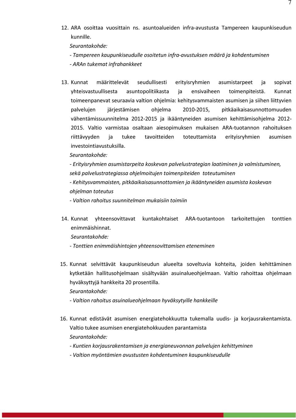 Kunnat määrittelevät seudullisesti erityisryhmien asumistarpeet ja sopivat yhteisvastuullisesta asuntopolitiikasta ja ensivaiheen toimenpiteistä.