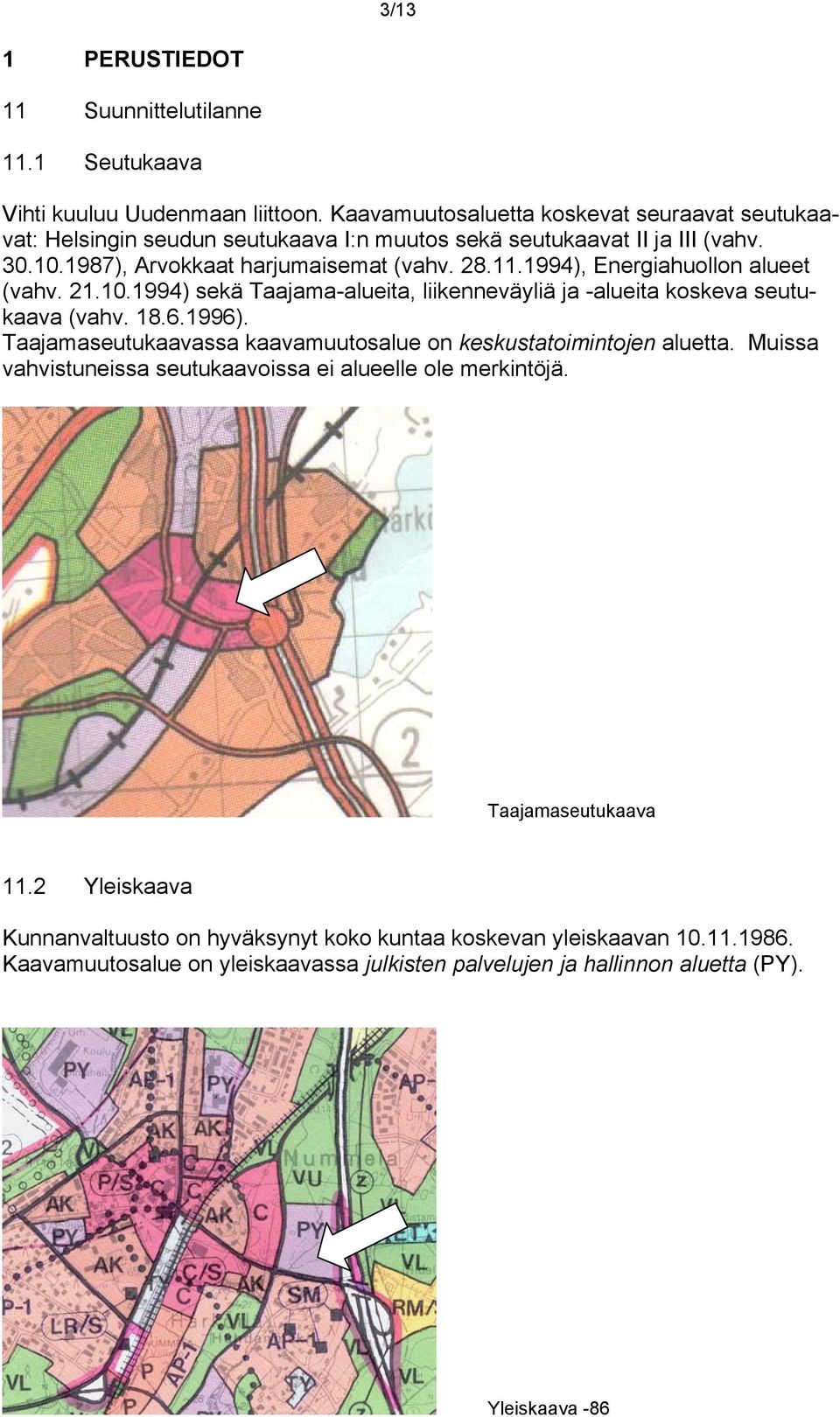 1994), Energiahuollon alueet (vahv. 21.10.1994) sekä Taajama-alueita, liikenneväyliä ja -alueita koskeva seutukaava (vahv. 18.6.1996).