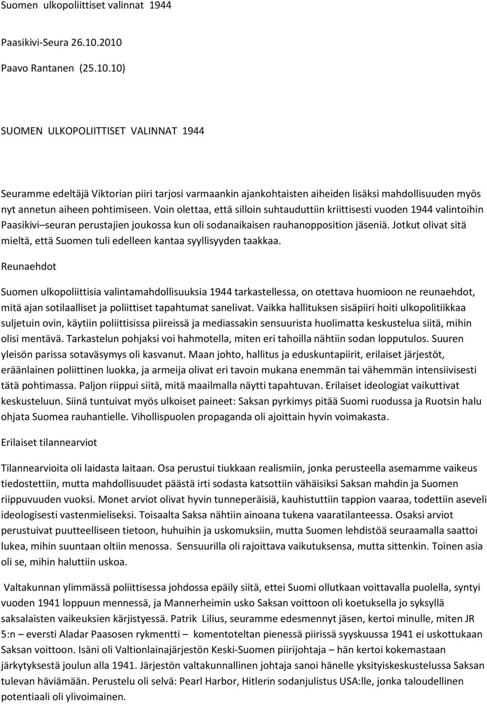 Voin olettaa, että silloin suhtauduttiin kriittisesti vuoden 1944 valintoihin Paasikivi seuran perustajien joukossa kun oli sodanaikaisen rauhanopposition jäseniä.