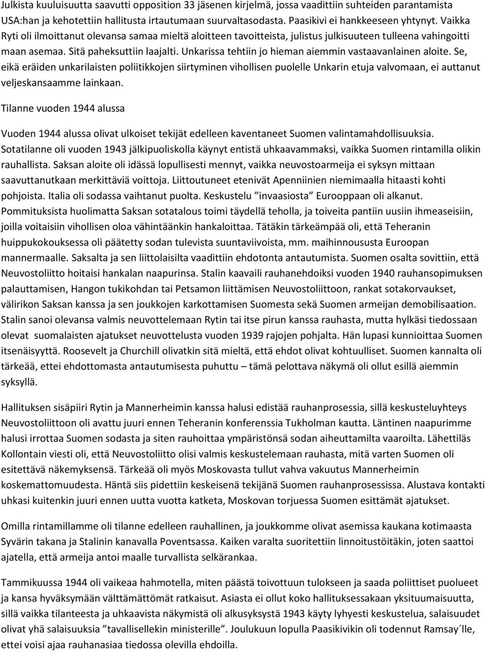 Unkarissa tehtiin jo hieman aiemmin vastaavanlainen aloite. Se, eikä eräiden unkarilaisten poliitikkojen siirtyminen vihollisen puolelle Unkarin etuja valvomaan, ei auttanut veljeskansaamme lainkaan.