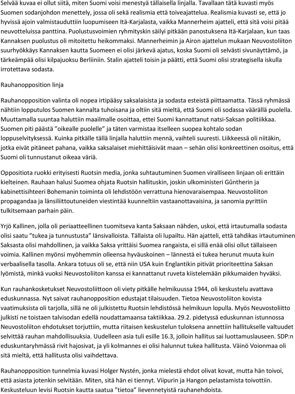 Puolustusvoimien ryhmityskin säilyi pitkään panostuksena Itä-Karjalaan, kun taas Kannaksen puolustus oli mitoitettu heikommaksi.