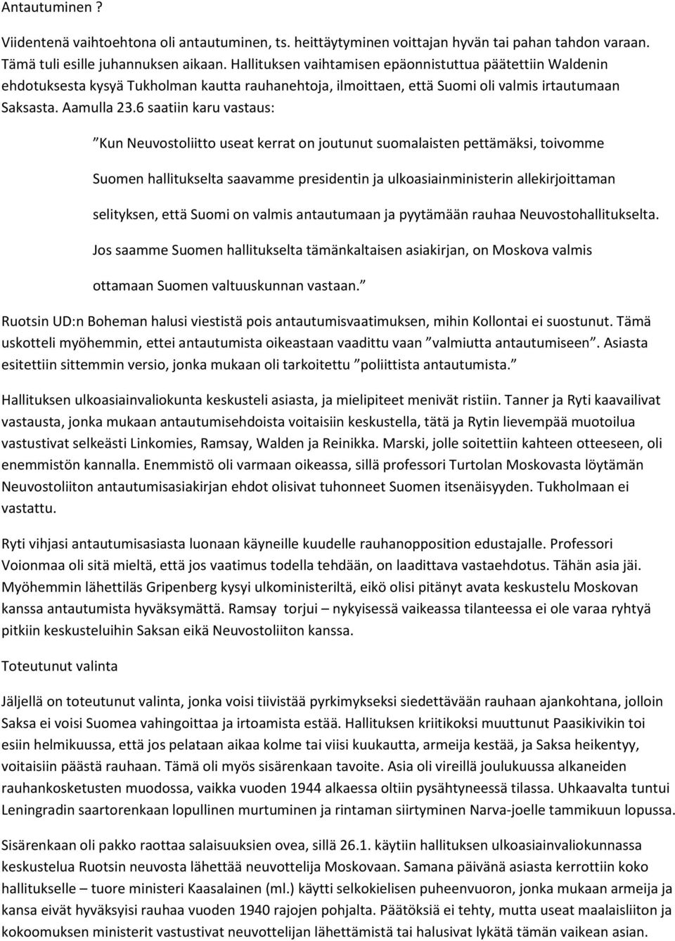 6 saatiin karu vastaus: Kun Neuvostoliitto useat kerrat on joutunut suomalaisten pettämäksi, toivomme Suomen hallitukselta saavamme presidentin ja ulkoasiainministerin allekirjoittaman selityksen,