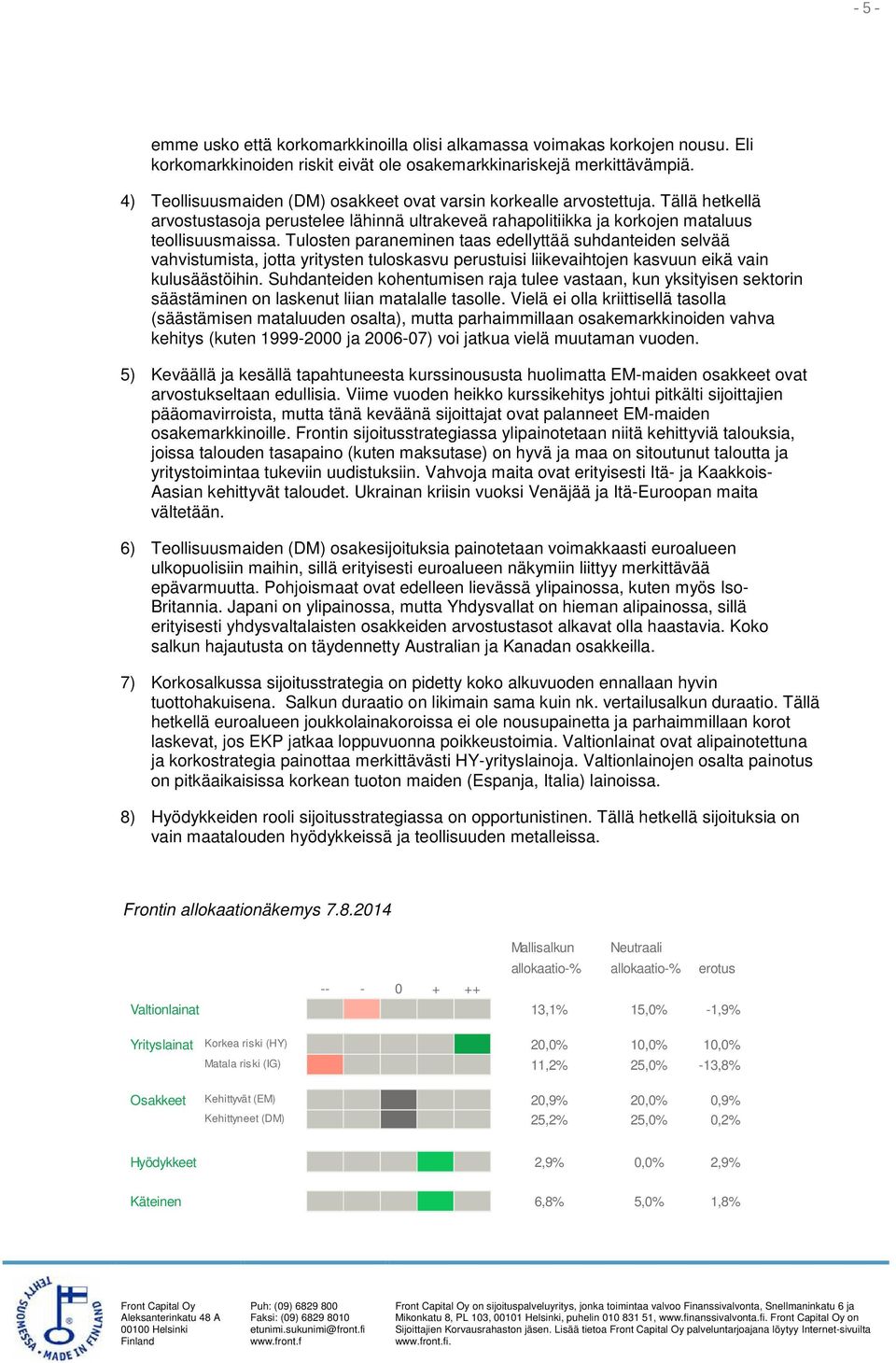 Tulosten paraneminen taas edellyttää suhdanteiden selvää vahvistumista, jotta yritysten tuloskasvu perustuisi liikevaihtojen kasvuun eikä vain kulusäästöihin.