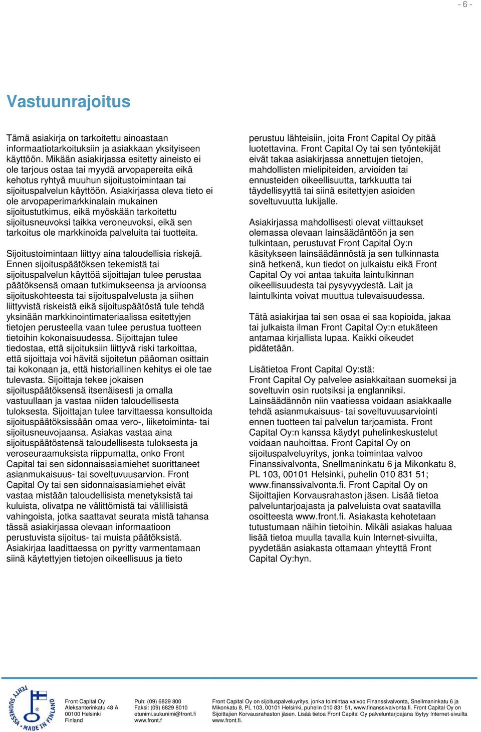 Asiakirjassa oleva tieto ei ole arvopaperimarkkinalain mukainen sijoitustutkimus, eikä myöskään tarkoitettu sijoitusneuvoksi taikka veroneuvoksi, eikä sen tarkoitus ole markkinoida palveluita tai