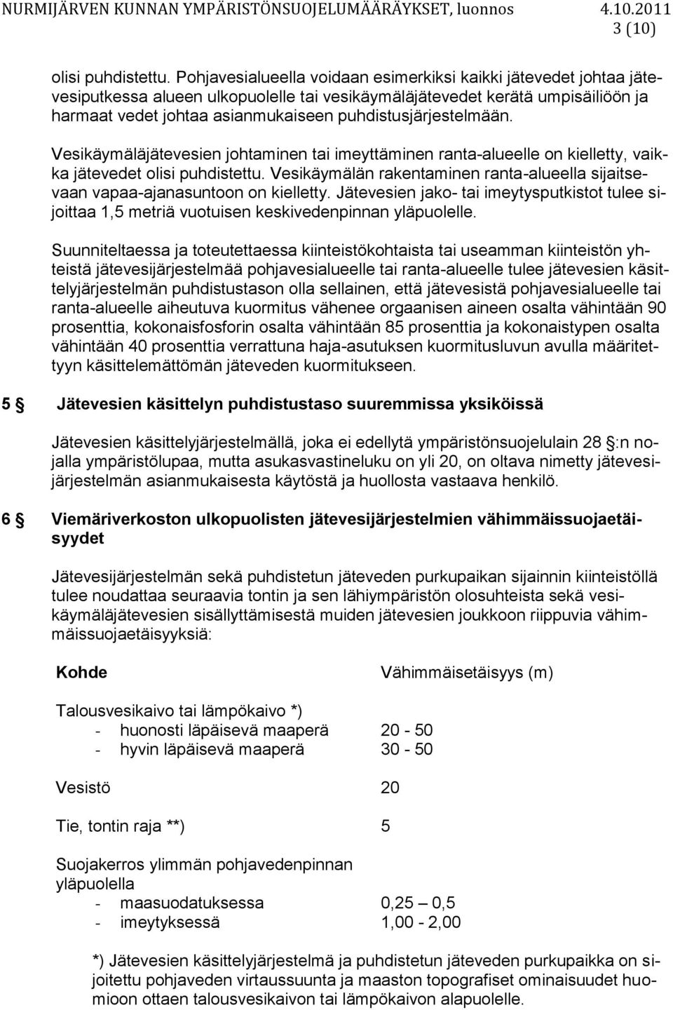 puhdistusjärjestelmään. Vesikäymäläjätevesien johtaminen tai imeyttäminen ranta-alueelle on kielletty, vaikka jätevedet olisi puhdistettu.