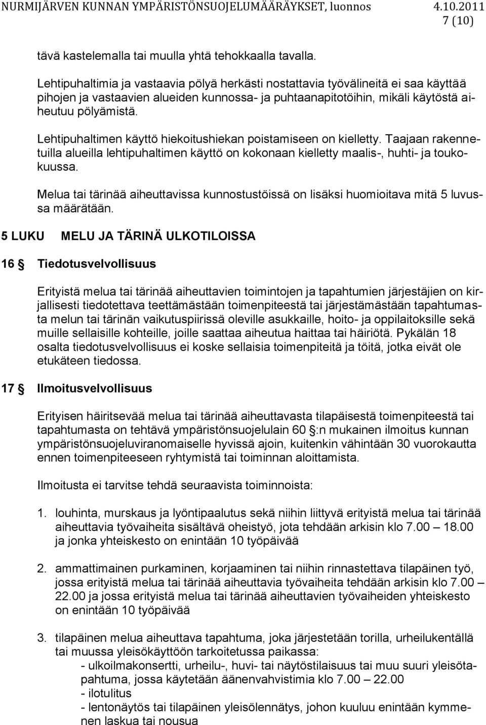 Lehtipuhaltimen käyttö hiekoitushiekan poistamiseen on kielletty. Taajaan rakennetuilla alueilla lehtipuhaltimen käyttö on kokonaan kielletty maalis-, huhti- ja toukokuussa.