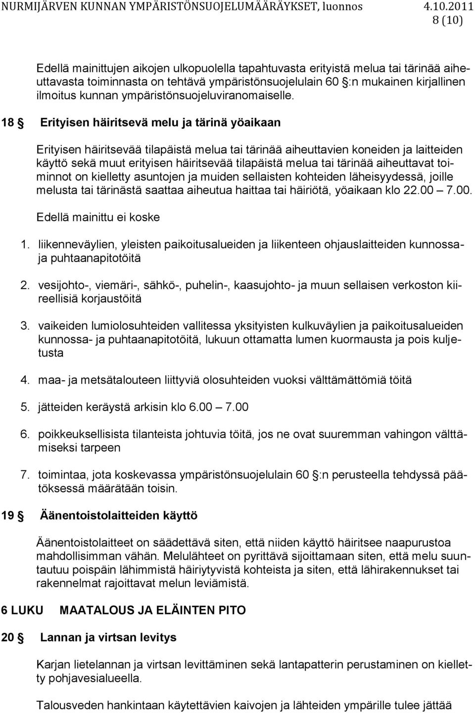 18 Erityisen häiritsevä melu ja tärinä yöaikaan Erityisen häiritsevää tilapäistä melua tai tärinää aiheuttavien koneiden ja laitteiden käyttö sekä muut erityisen häiritsevää tilapäistä melua tai