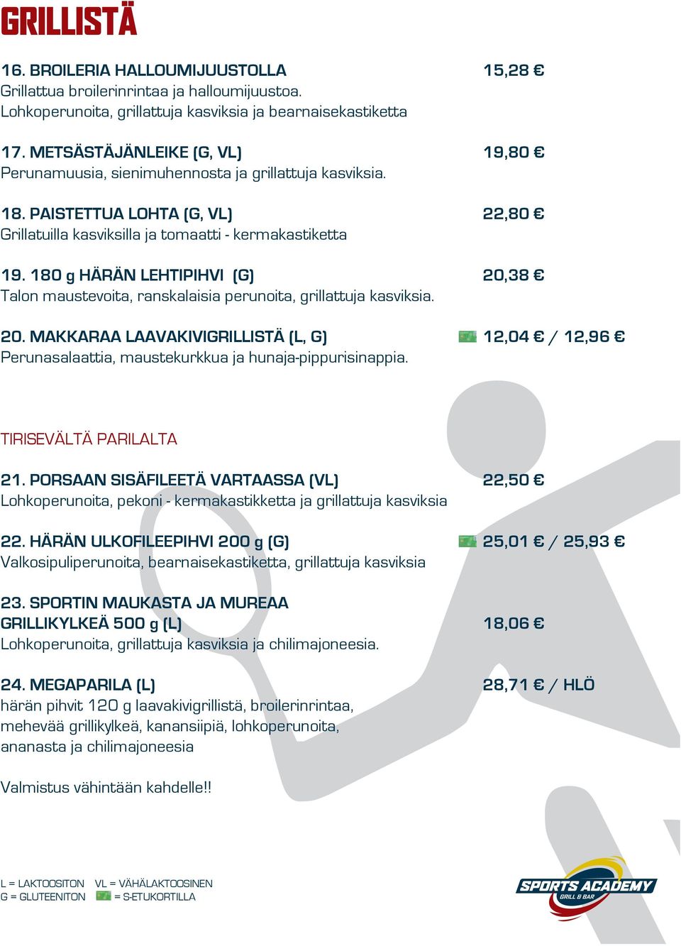 180 g HÄRÄN LEHTIPIHVI (G) 20,38 Talon maustevoita, ranskalaisia perunoita, grillattuja kasviksia. 20. MAKKARAA LAAVAKIVIGRILLISTÄ (L, G) 12,04 / 12,96 Perunasalaattia, maustekurkkua ja hunaja-pippurisinappia.