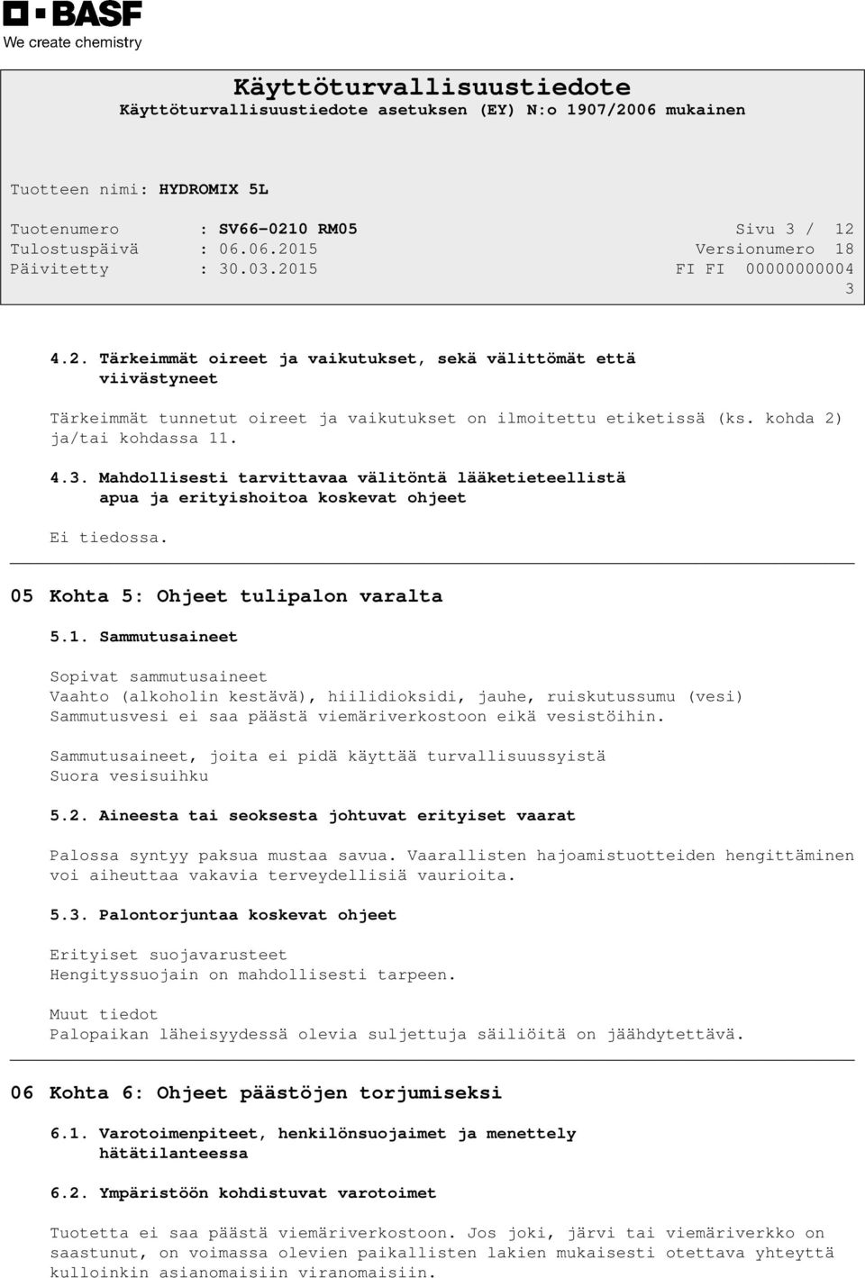 Sammutusaineet, joita ei pidä käyttää turvallisuussyistä Suora vesisuihku 5.2. Aineesta tai seoksesta johtuvat erityiset vaarat Palossa syntyy paksua mustaa savua.