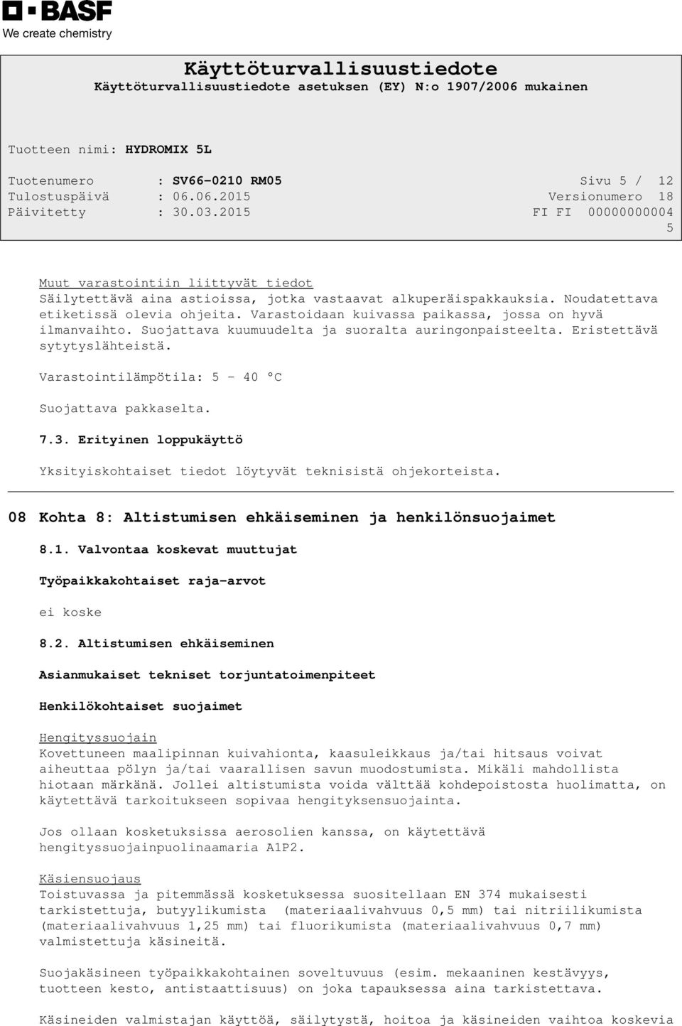 Erityinen loppukäyttö Yksityiskohtaiset tiedot löytyvät teknisistä ohjekorteista. 08 Kohta 8: Altistumisen ehkäiseminen ja henkilönsuojaimet 8.1.