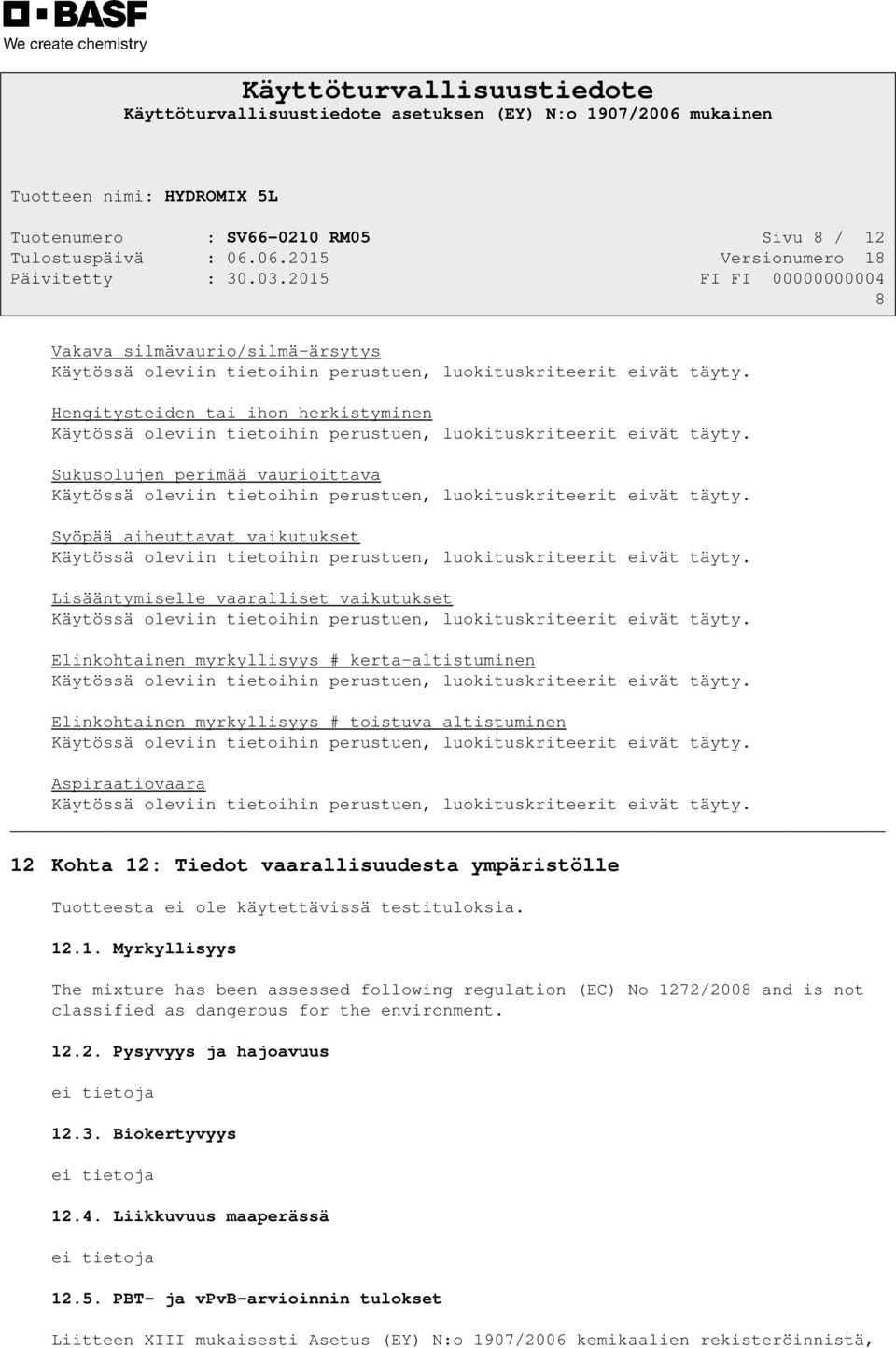 ei ole käytettävissä testituloksia. 12.1. Myrkyllisyys The mixture has been assessed following regulation (EC) No 1272/2008 and is not classified as dangerous for the environment. 12.2. Pysyvyys ja hajoavuus ei tietoja 12.