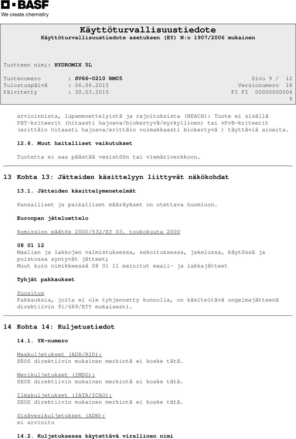 13 Kohta 13: Jätteiden käsittelyyn liittyvät näkökohdat 13.1. Jätteiden käsittelymenetelmät Kansalliset ja paikalliset määräykset on otettava huomioon.