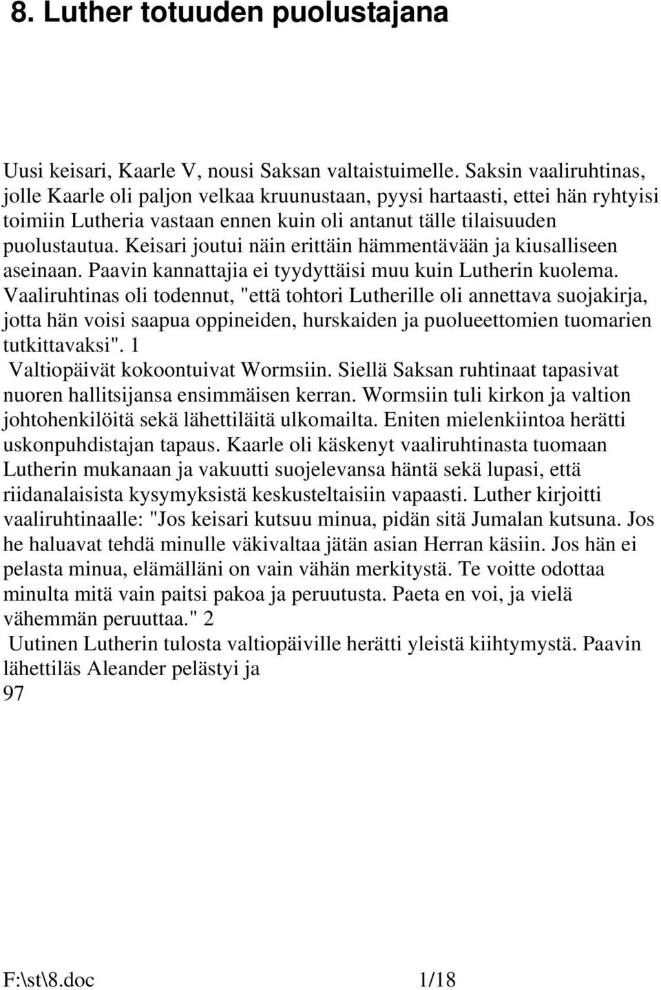 Keisari joutui näin erittäin hämmentävään ja kiusalliseen aseinaan. Paavin kannattajia ei tyydyttäisi muu kuin Lutherin kuolema.