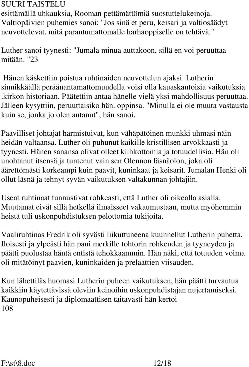 " Luther sanoi tyynesti: "Jumala minua auttakoon, sillä en voi peruuttaa mitään. "23 Hänen käskettiin poistua ruhtinaiden neuvottelun ajaksi.