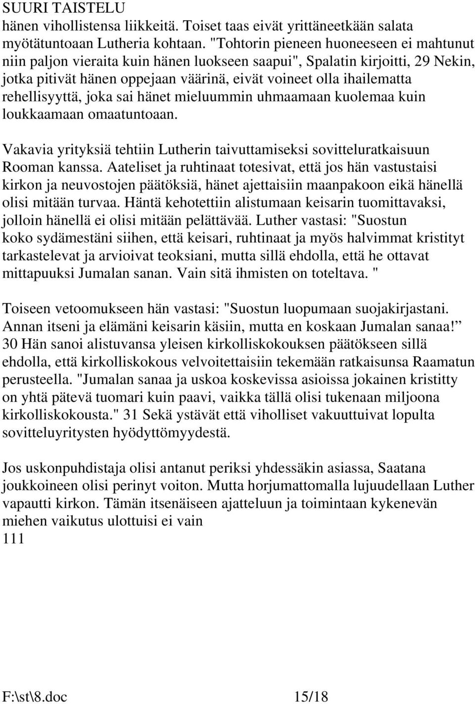 rehellisyyttä, joka sai hänet mieluummin uhmaamaan kuolemaa kuin loukkaamaan omaatuntoaan. Vakavia yrityksiä tehtiin Lutherin taivuttamiseksi sovitteluratkaisuun Rooman kanssa.