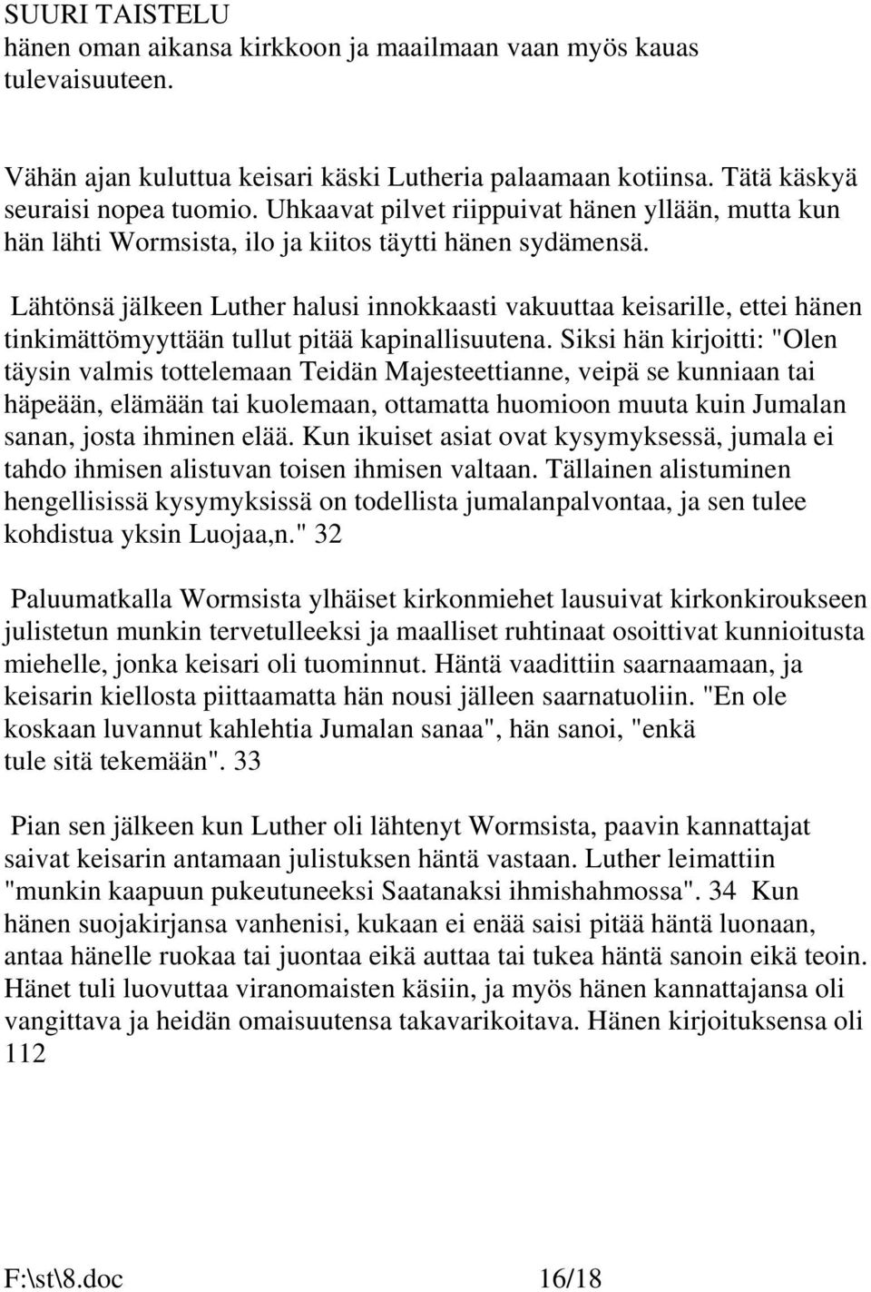 Lähtönsä jälkeen Luther halusi innokkaasti vakuuttaa keisarille, ettei hänen tinkimättömyyttään tullut pitää kapinallisuutena.
