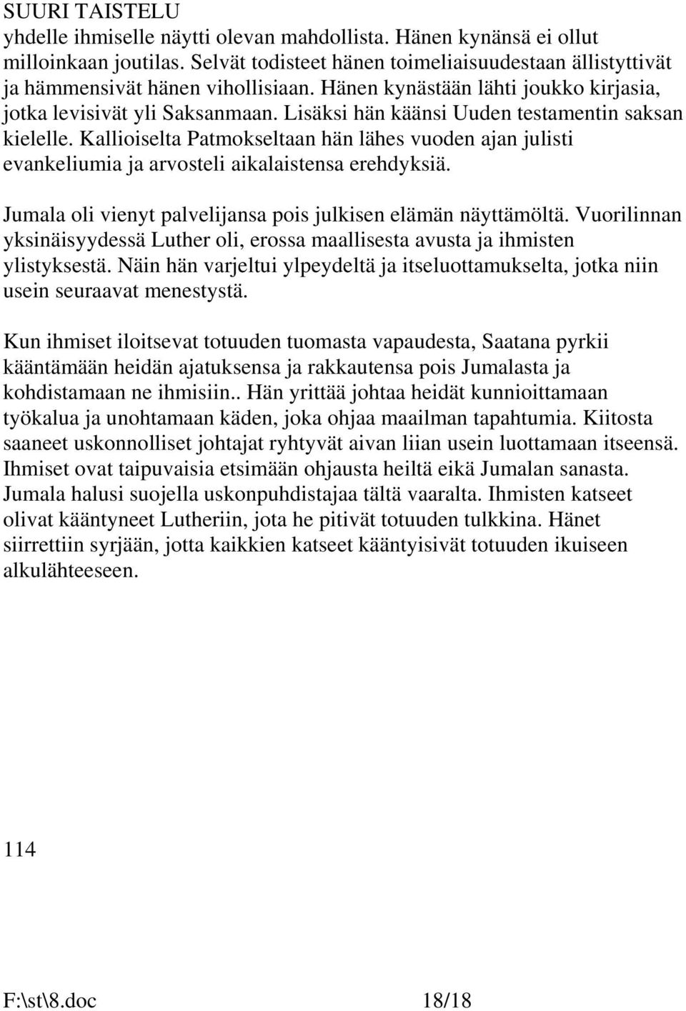 Kallioiselta Patmokseltaan hän lähes vuoden ajan julisti evankeliumia ja arvosteli aikalaistensa erehdyksiä. Jumala oli vienyt palvelijansa pois julkisen elämän näyttämöltä.