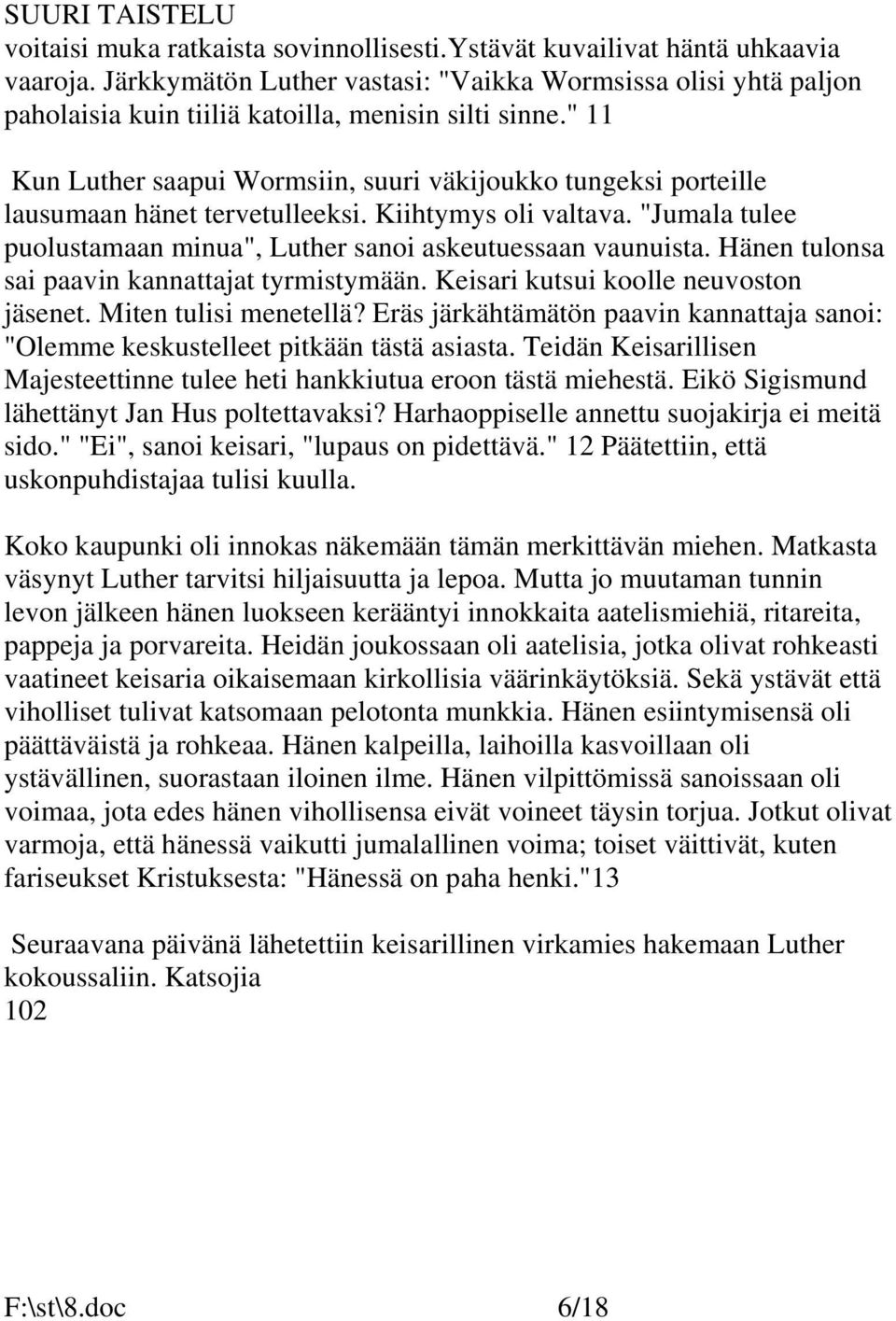 Hänen tulonsa sai paavin kannattajat tyrmistymään. Keisari kutsui koolle neuvoston jäsenet. Miten tulisi menetellä?