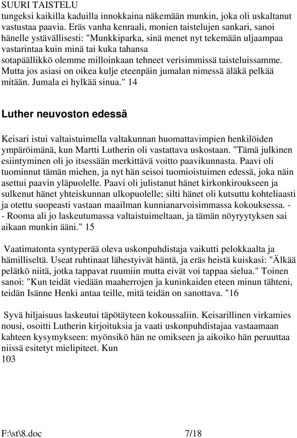 tehneet verisimmissä taisteluissamme. Mutta jos asiasi on oikea kulje eteenpäin jumalan nimessä äläkä pelkää mitään. Jumala ei hylkää sinua.