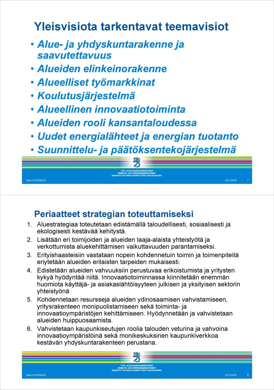 Aluestrategiaa toteutetaan edistämällä taloudellisesti, sosiaalisesti ja ekologisesti kestävää kehitystä. 2.