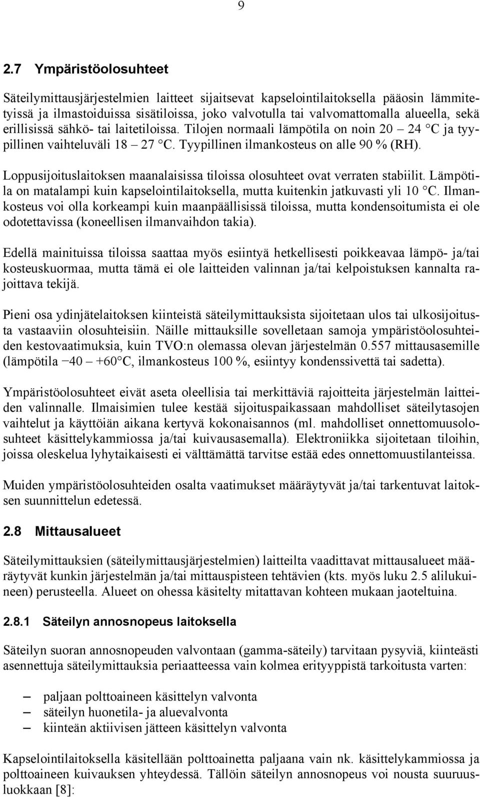 Loppusijoituslaitoksen maanalaisissa tiloissa olosuhteet ovat verraten stabiilit. Lämpötila on matalampi kuin kapselointilaitoksella, mutta kuitenkin jatkuvasti yli 10 C.