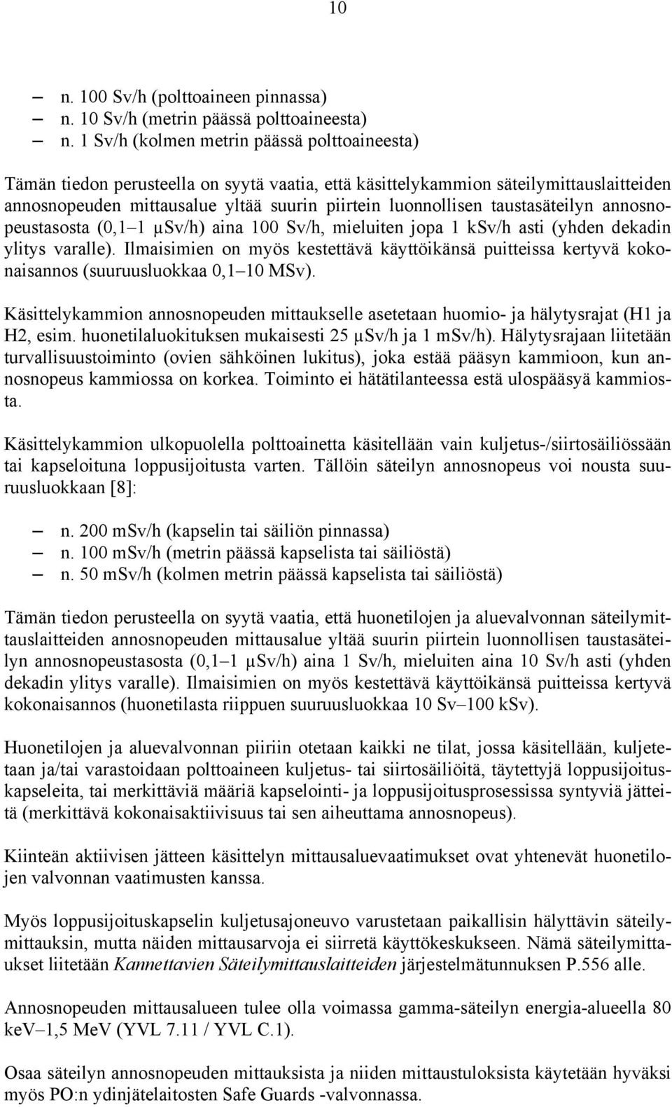 taustasäteilyn annosnopeustasosta (0,1 1 µsv/h) aina 100 Sv/h, mieluiten jopa 1 ksv/h asti (yhden dekadin ylitys varalle).