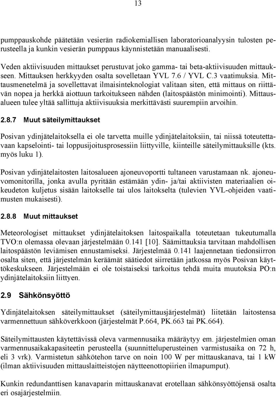 Mittausmenetelmä ja sovellettavat ilmaisinteknologiat valitaan siten, että mittaus on riittävän nopea ja herkkä aiottuun tarkoitukseen nähden (laitospäästön minimointi).