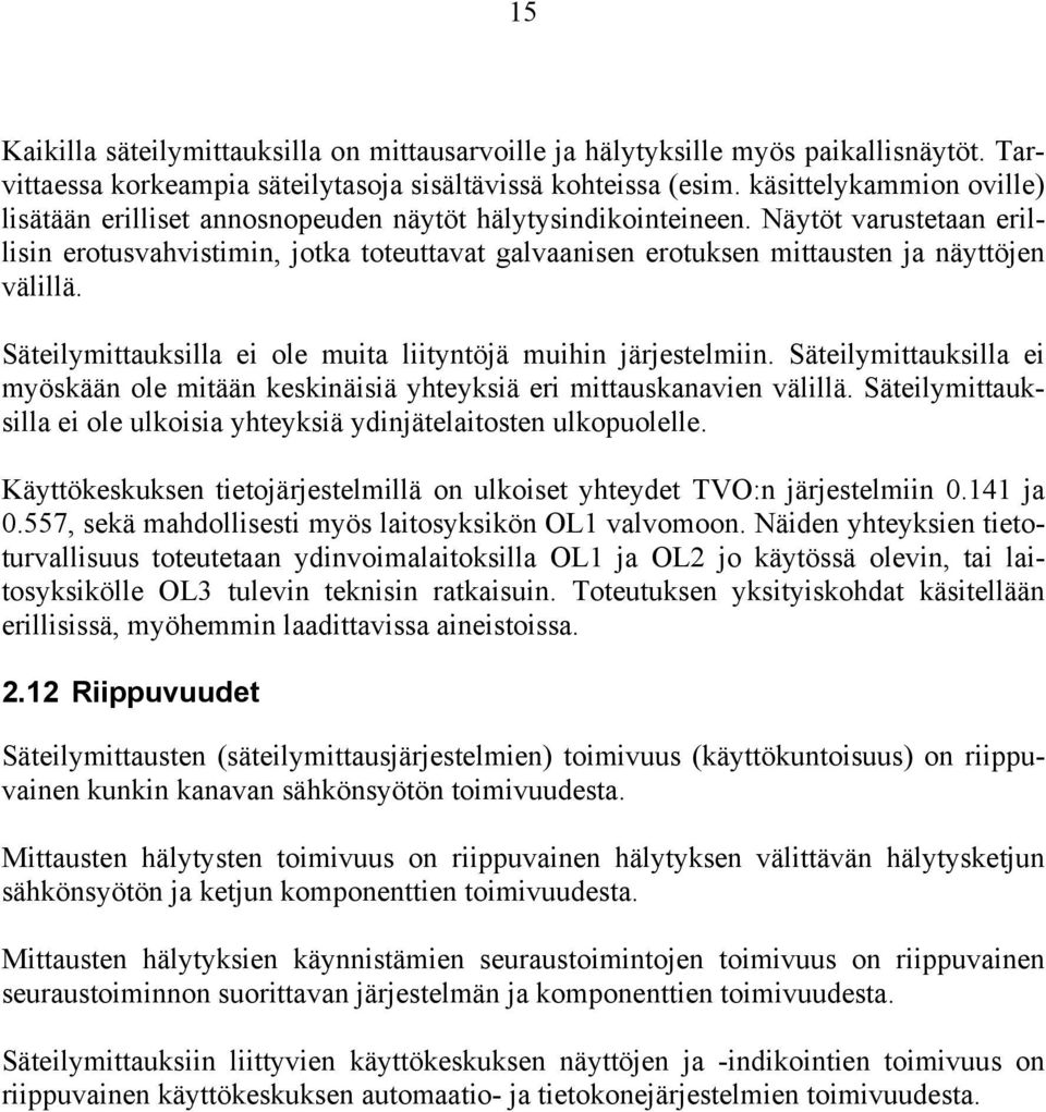 Näytöt varustetaan erillisin erotusvahvistimin, jotka toteuttavat galvaanisen erotuksen mittausten ja näyttöjen välillä. Säteilymittauksilla ei ole muita liityntöjä muihin järjestelmiin.