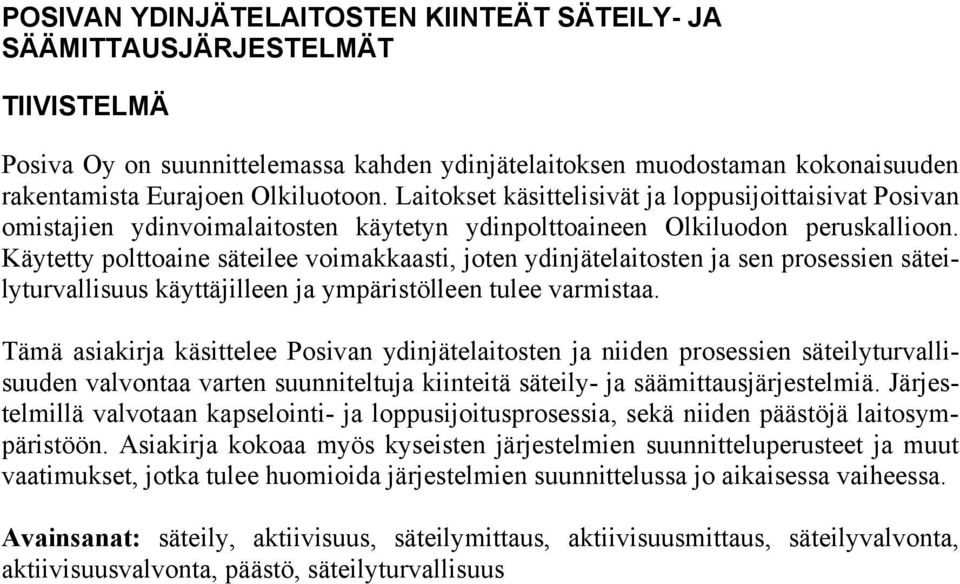 Käytetty polttoaine säteilee voimakkaasti, joten ydinjätelaitosten ja sen prosessien säteilyturvallisuus käyttäjilleen ja ympäristölleen tulee varmistaa.