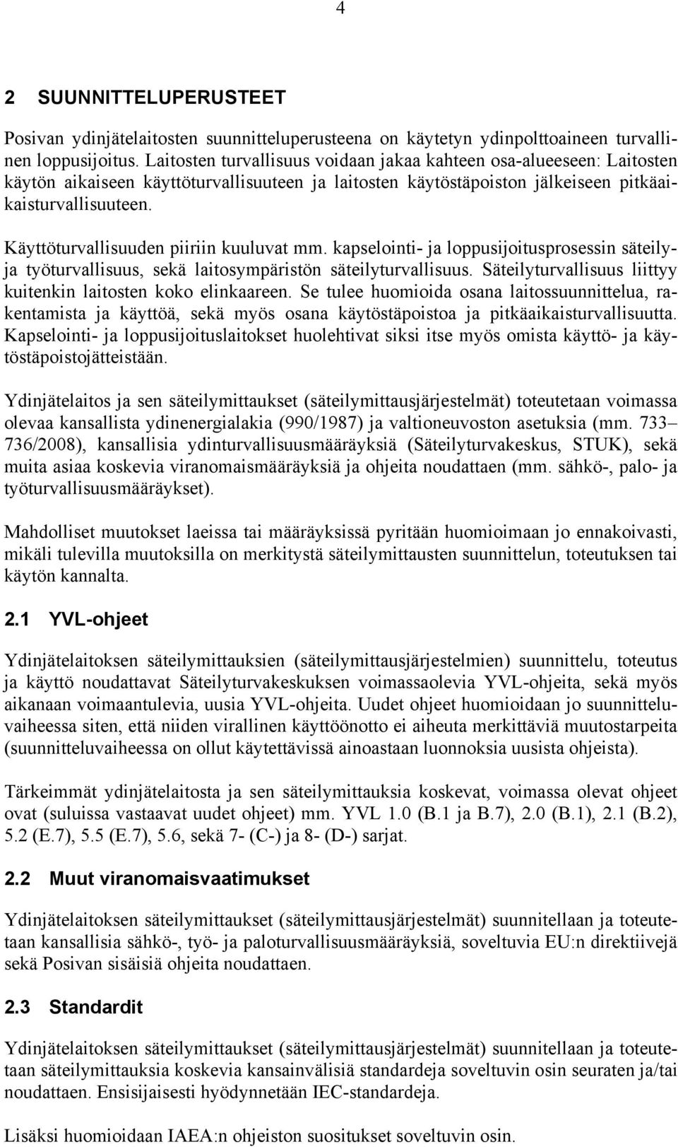 Käyttöturvallisuuden piiriin kuuluvat mm. kapselointi- ja loppusijoitusprosessin säteilyja työturvallisuus, sekä laitosympäristön säteilyturvallisuus.