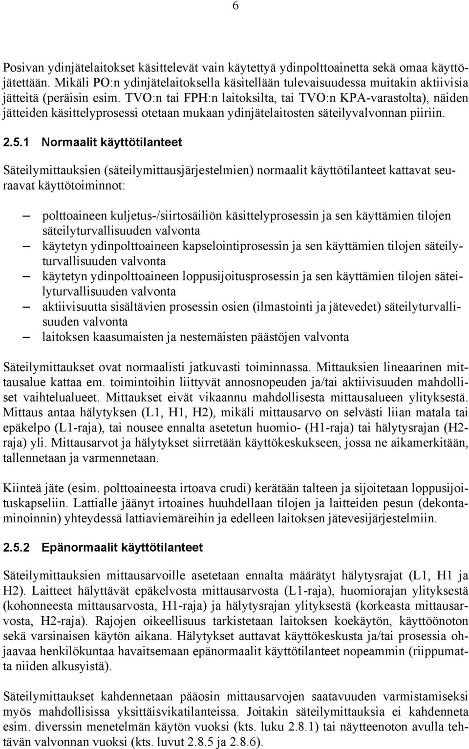 TVO:n tai FPH:n laitoksilta, tai TVO:n KPA-varastolta), näiden jätteiden käsittelyprosessi otetaan mukaan ydinjätelaitosten säteilyvalvonnan piiriin. 2.5.