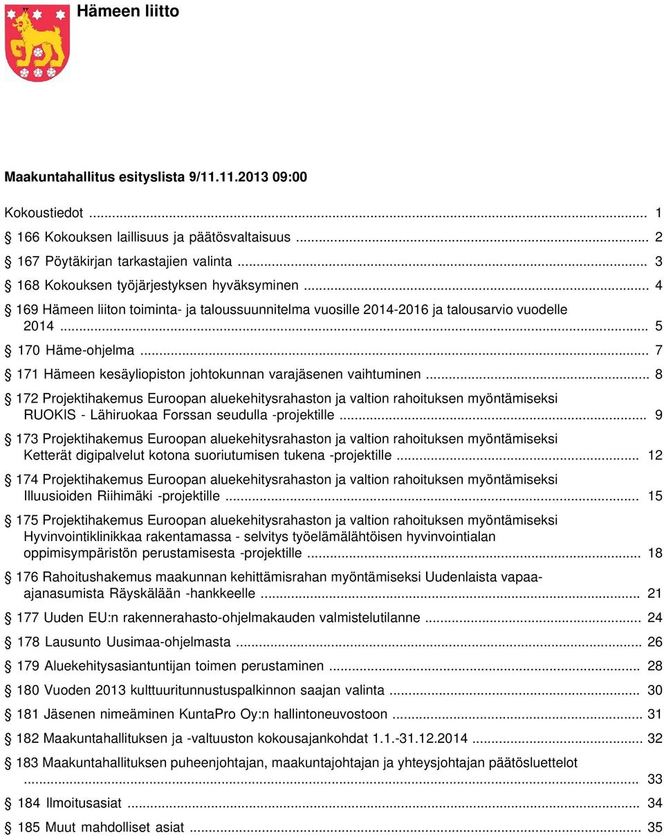 .. 8 172 Projektihakemus Euroopan aluekehitysrahaston ja valtion rahoituksen myöntämiseksi RUOKIS - Lähiruokaa Forssan seudulla -projektille.