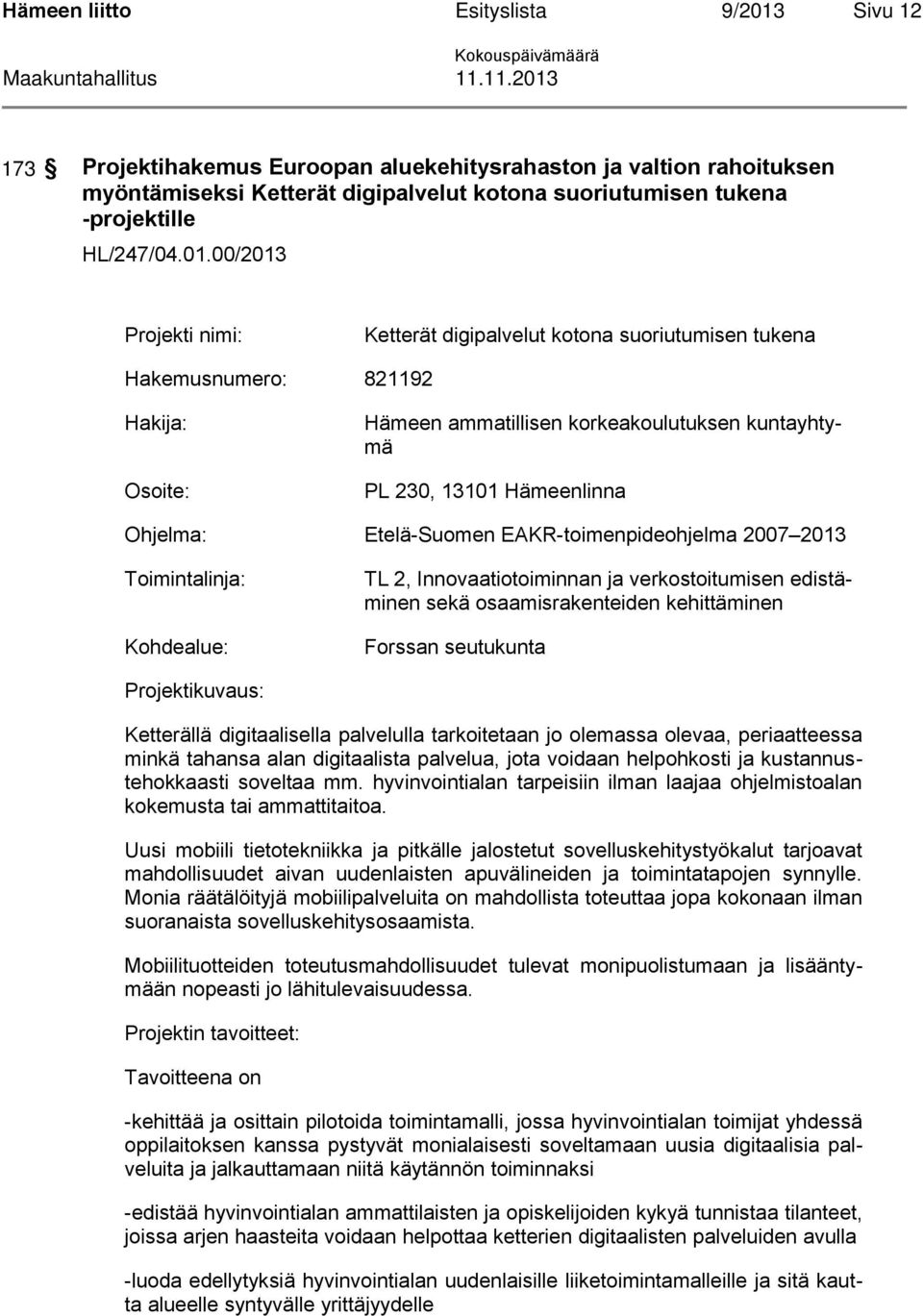 00/2013 Projekti nimi: Ketterät digipalvelut kotona suoriutumisen tukena Hakemusnumero: 821192 Hakija: Osoite: Hämeen ammatillisen korkeakoulutuksen kuntayhtymä PL 230, 13101 Hämeenlinna Ohjelma: