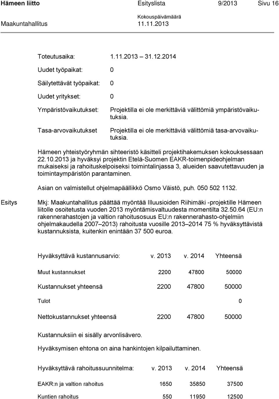 Projektilla ei ole merkittäviä välittömiä tasa-arvovaikutuksia. Hämeen yhteistyöryhmän sihteeristö käsitteli projektihakemuksen kokouksessaan 22.10.