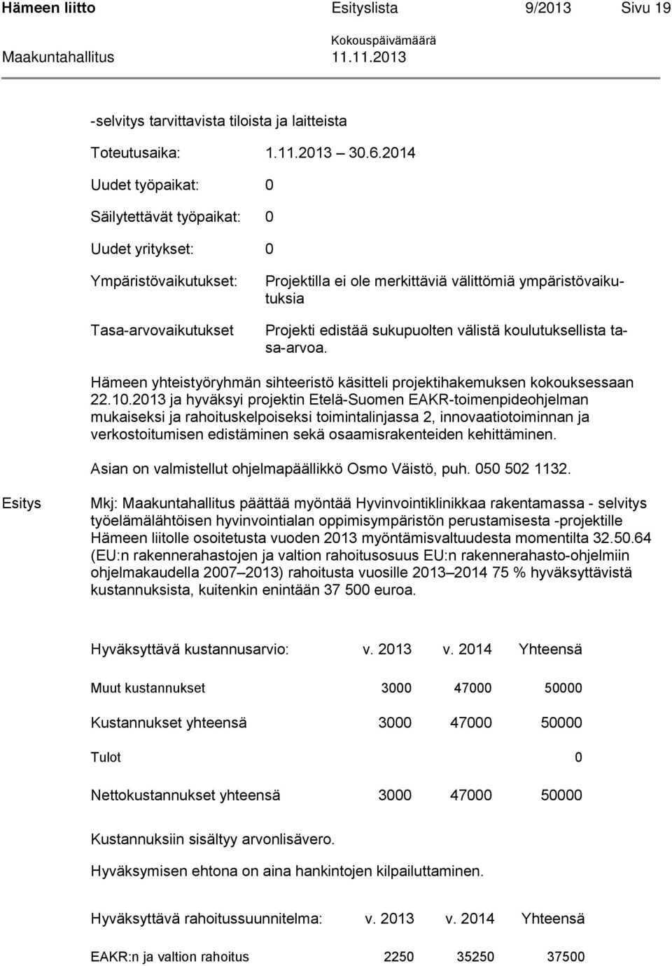 sukupuolten välistä koulutuksellista tasa-arvoa. Hämeen yhteistyöryhmän sihteeristö käsitteli projektihakemuksen kokouksessaan 22.10.