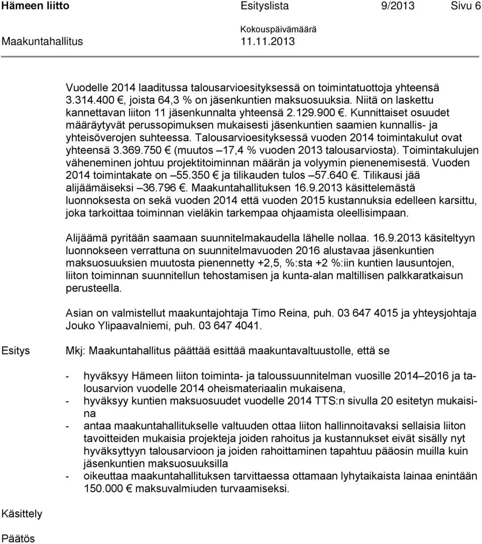 Talousarvioesityksessä vuoden 2014 toimintakulut ovat yhteensä 3.369.750 (muutos 17,4 % vuoden 2013 talousarviosta).